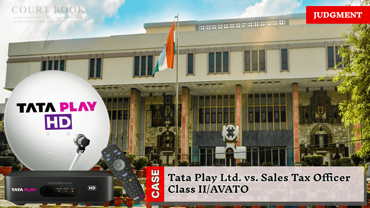 दिल्ली उच्च न्यायालय ने ₹10 करोड़ के आईटीसी मामले में टाटा प्ले के खिलाफ जीएसटी की मांग को मान्य किया