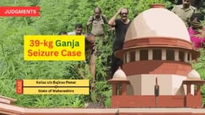 39 किलो गांजा बरामदगी मामले में बॉम्बे हाईकोर्ट का पुनः सुनवाई आदेश सुप्रीम कोर्ट ने किया रद्द