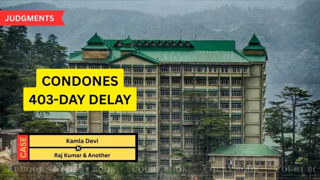हिमाचल प्रदेश हाईकोर्ट ने कमला देवी की याचिका मंज़ूर की, अपील दाख़िल करने में 403 दिन की देरी माफ़